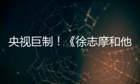 央視巨制！《徐志摩和他同時代的人》美國連播5周
