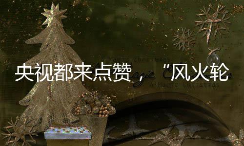 央視都來點贊，“風火輪”竟然是他們做的