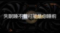 失眠睡不著可能是你睡前自找麻煩