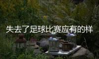 失去了足球比賽應(yīng)有的樣子