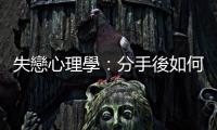 失戀心理學：分手後如何照顧自己？（下）