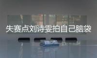 失賽點劉詩雯拍自己腦袋 德比因爭議球劍拔弩張