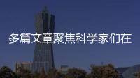 多篇文章聚焦科學家們在癡呆癥研究領域取得的新進展