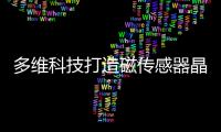 多維科技打造磁傳感器晶圓IDM模式制造平臺