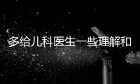 多給兒科醫(yī)生一些理解和支持