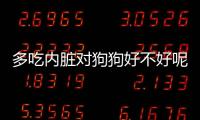 多吃內臟對狗狗好不好呢？狗能多吃內臟嗎