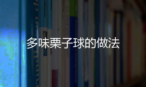 多味栗子球的做法