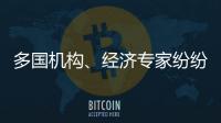 多國機(jī)構(gòu)、經(jīng)濟(jì)專家紛紛“看多”中國經(jīng)濟(jì)增長