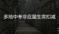 多地中考非應屆生需扣減分數再參加錄取，原因為何