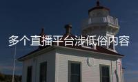 多個(gè)直播平臺(tái)涉低俗內(nèi)容表演被罰 具體詳情曝光哪些直播平臺(tái)被罰