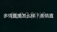 多情直播怎么樣？多情直播是真的嗎？多情直播二維碼下載