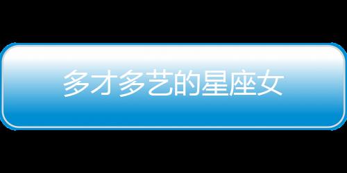 多才多藝的星座女