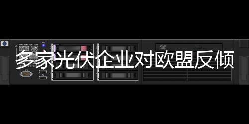 多家光伏企業對歐盟反傾銷調查做出回應,行業資訊