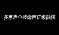 多家房企披露百億級融資進展
