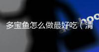 多寶魚怎么做最好吃（清蒸多寶魚的做法）