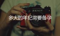多大的年紀(jì)需要備孕