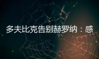 多夫比克告別赫羅納：感謝對我的信任，自豪成為這段傳奇的一部分