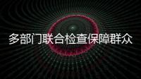多部門聯合檢查保障群眾安“燃”無恙