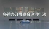 多鎮(zhèn)辦開展聯(lián)合巡河行動