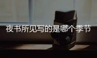 夜書所見寫的是哪個季節(jié)的景色 夜書所見描寫的季節(jié)