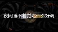 夜間睡不著覺吃什么好調理