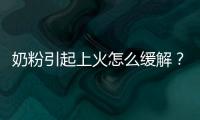奶粉引起上火怎么緩解？