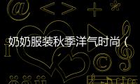 奶奶服裝秋季洋氣時尚（奶奶外套春秋裝）
