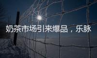 奶茶市場引來爆品，樂脈氏經典奶茶熱度高、動銷快！