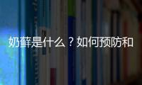 奶蘚是什么？如何預防和治療奶蘚？
