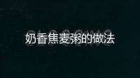 奶香焦麥粥的做法