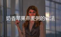 奶香蘋果燕麥粥的做法