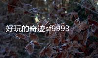好玩的奇跡sf9993奇跡發布網,有沒有好玩點的奇跡SF