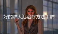 好的肺大泡治療方法（肺大泡治療方法）