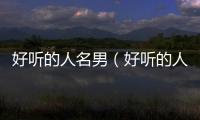 好聽的人名男（好聽的人名）