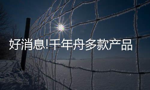 好消息!千年舟多款產(chǎn)品獲頒「中國森林認證證書」