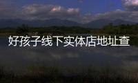 好孩子線下實體店地址查詢,好孩子實體店購物攻略