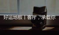 好運地板丨客廳，承載你生活方式的空間