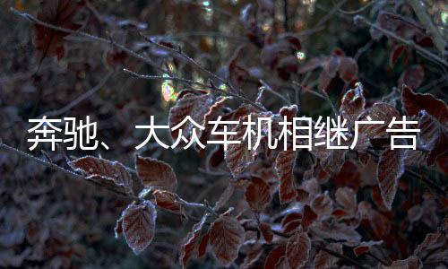 奔馳、大眾車機相繼廣告彈窗，律師稱已違法，智能網聯監管亟待加強