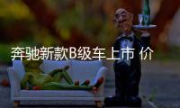 奔馳新款B級車上市 價格不變/配置提升