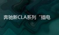 奔馳新CLA系列“插電” 百公里油耗不足2升