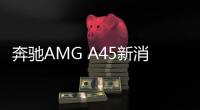 奔馳AMG A45新消息 將于今年年內發布