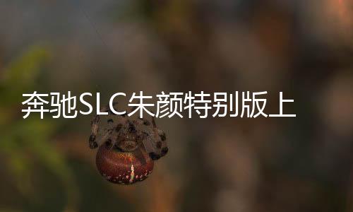 奔馳SLC朱顏特別版上市 售58.3萬元