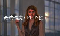 奇瑞瑞虎7 PLUS預售已開啟 8.69萬元起