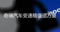 奇瑞汽車變速箱借道萬里揚上市？