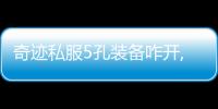 奇跡私服5孔裝備咋開,奇跡里怎么把裝備打5洞？？？