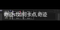 奇跡sf如何卡點(diǎn),奇跡的SF卡點(diǎn)攻略