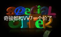 奇駿都和VV7一個價了 你很難選擇嗎？