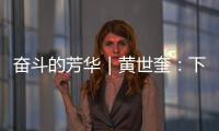 奮斗的芳華｜黃世奎：下足功夫才有大收獲