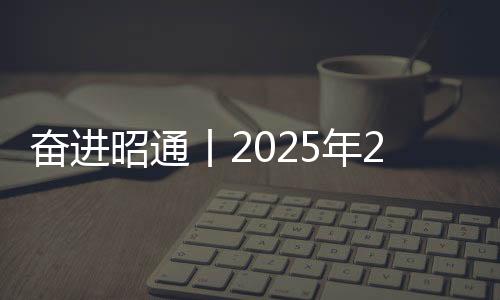 奮進昭通丨2025年2月大事記