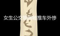 女生公交嬉鬧被推車外慘死敲響安全警鐘